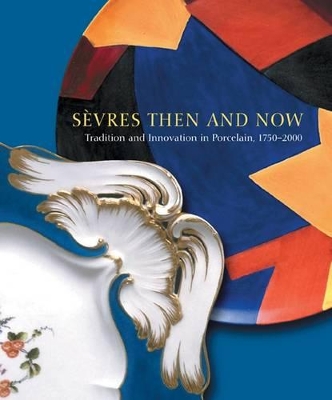 Book cover for Sevres Then and Now: Tradition and Innovation in Porcelain, 17502000