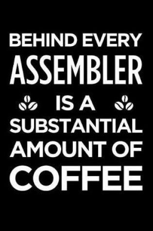 Cover of Behind Every Assembler Is a Substantial Amount of Coffee