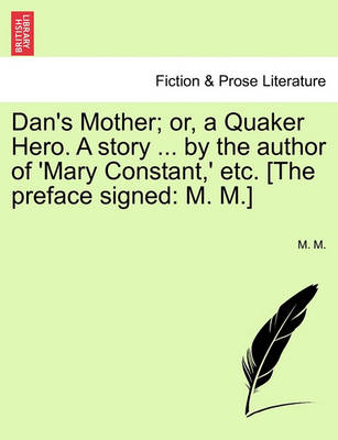 Book cover for Dan's Mother; Or, a Quaker Hero. a Story ... by the Author of 'Mary Constant, ' Etc. [The Preface Signed