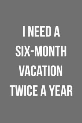 Cover of I Need A Six Month Vacation Twice A Year