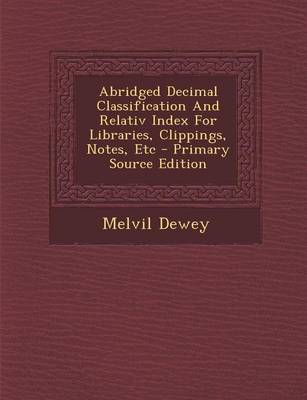 Book cover for Abridged Decimal Classification and Relativ Index for Libraries, Clippings, Notes, Etc - Primary Source Edition