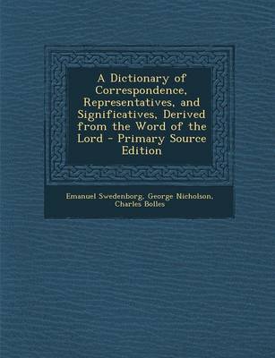 Book cover for A Dictionary of Correspondence, Representatives, and Significatives, Derived from the Word of the Lord - Primary Source Edition