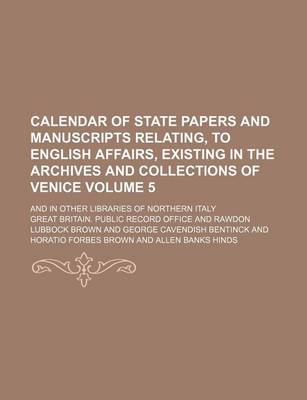 Book cover for Calendar of State Papers and Manuscripts Relating, to English Affairs, Existing in the Archives and Collections of Venice Volume 5; And in Other Libraries of Northern Italy