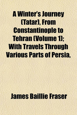 Book cover for A Winter's Journey (Tatar), from Constantinople to Tehran (Volume 1); With Travels Through Various Parts of Persia,