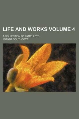 Cover of Life and Works; A Collection of Pamphlets Volume 4