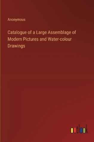 Cover of Catalogue of a Large Assemblage of Modern Pictures and Water-colour Drawings