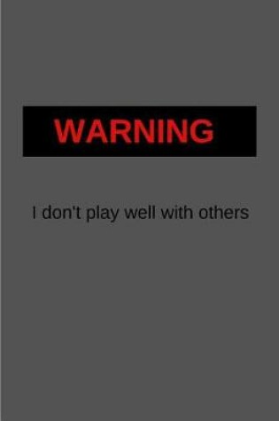 Cover of WARNING I don't play well with others