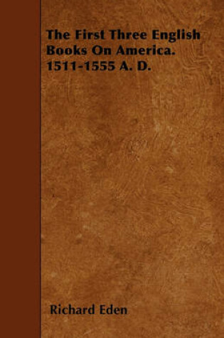 Cover of The First Three English Books On America. 1511-1555 A. D.
