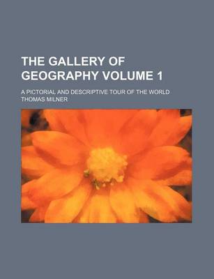 Book cover for The Gallery of Geography Volume 1; A Pictorial and Descriptive Tour of the World