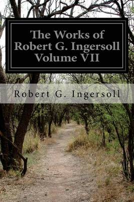 Book cover for The Works of Robert G. Ingersoll Volume VII