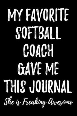 Book cover for My Favorite Softball Coach Gave Me This Journal She Is Freaking Awesome