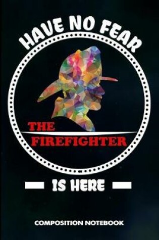 Cover of Have No Fear the Firefighter Is Here