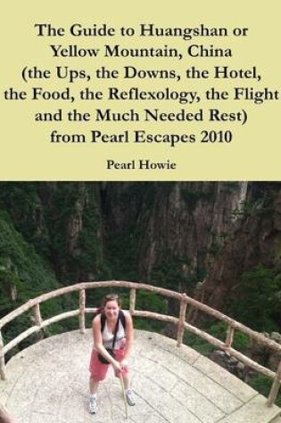 Cover of The Guide to Huangshan or Yellow Mountain, China (the Ups, the Downs, the Hotel, the Food, the Reflexology, the Flight and the Much Needed Rest) from Pearl Escapes 2010