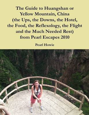 Book cover for The Guide to Huangshan or Yellow Mountain, China (the Ups, the Downs, the Hotel, the Food, the Reflexology, the Flight and the Much Needed Rest) from Pearl Escapes 2010