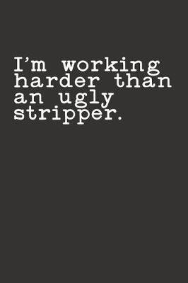 Book cover for I'm Working Harder Than an Ugly Stripper