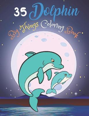 Book cover for 35 Dolphin Big Things Coloring Book
