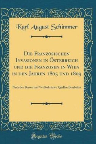 Cover of Die Franzoesischen Invasionen in OEsterreich Und Die Franzosen in Wien in Den Jahren 1805 Und 1809