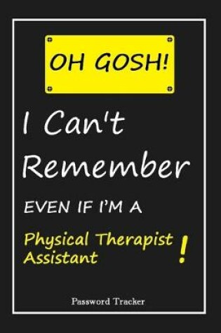 Cover of OH GOSH ! I Can't Remember EVEN IF I'M A Physical Therapist Assistant