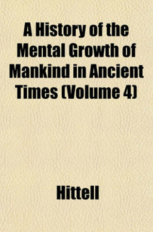 Cover of A History of the Mental Growth of Mankind in Ancient Times (Volume 4)