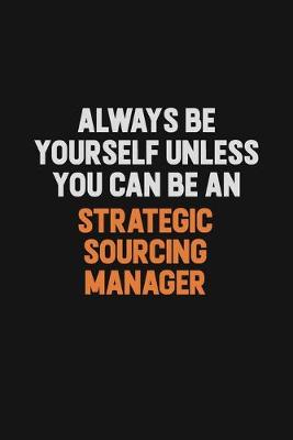 Book cover for Always Be Yourself Unless You Can Be A Strategic Sourcing Manager