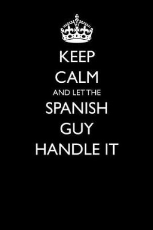 Cover of Keep Calm and Let the Spanish Guy Handle It