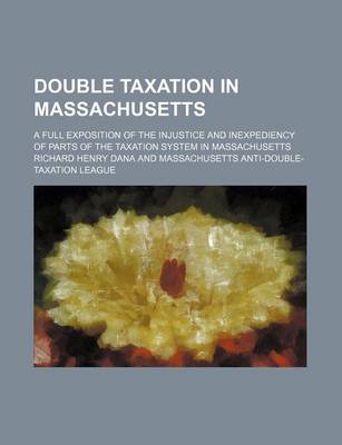 Book cover for Double Taxation in Massachusetts; A Full Exposition of the Injustice and Inexpediency of Parts of the Taxation System in Massachusetts