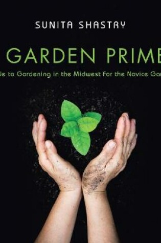 Cover of A Garden Primer a Guide to Gardening in the Midwest for the Novice Gardener