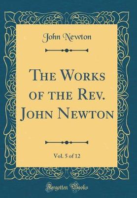 Book cover for The Works of the Rev. John Newton, Vol. 5 of 12 (Classic Reprint)