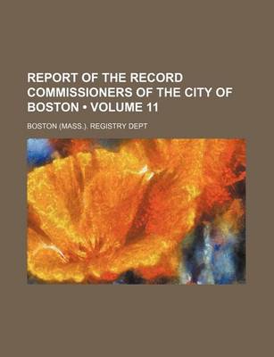 Book cover for Report of the Record Commissioners of the City of Boston (Volume 11)