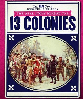 Cover of The Real Story Behind the Thirteen Colonies