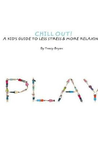 Cover of Chill Out! A Kid's Guide To Less Stress And More Relaxation