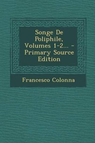 Cover of Songe de Poliphile, Volumes 1-2... - Primary Source Edition
