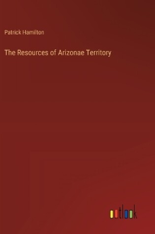 Cover of The Resources of Arizonae Territory