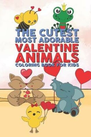 Cover of The Cutest Most Adorable Valentine Animals Coloring Book For Kids