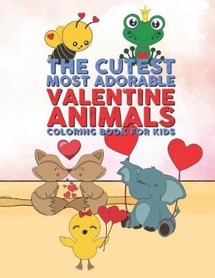Book cover for The Cutest Most Adorable Valentine Animals Coloring Book For Kids