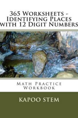 Cover of 365 Worksheets - Identifying Places with 12 Digit Numbers