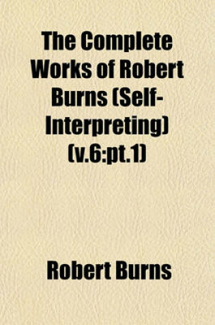 Cover of The Complete Works of Robert Burns (Self-Interpreting) (V.6