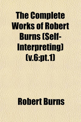 Book cover for The Complete Works of Robert Burns (Self-Interpreting) (V.6