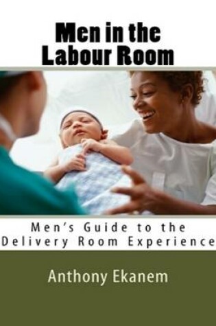 Cover of Men In the Labour Room: Men's Guide to the Delivery Room Experience