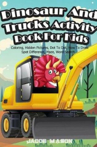 Cover of Dinosaur And Trucks Activity Book For Kids