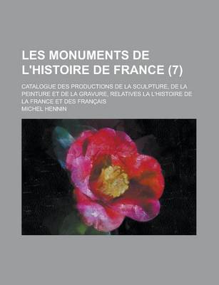 Book cover for Les Monuments de L'Histoire de France (7); Catalogue Des Productions de La Sculpture, de La Peinture Et de La Gravure, Relatives La L'Histoire de La France Et Des Francais