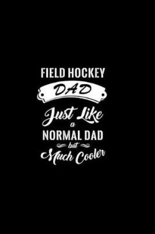 Cover of Field Hockey Dad Just Like A Normal Dad But Much Cooler