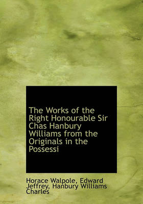 Book cover for The Works of the Right Honourable Sir Chas Hanbury Williams from the Originals in the Possessi