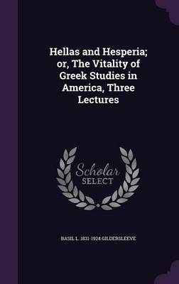 Book cover for Hellas and Hesperia; Or, the Vitality of Greek Studies in America, Three Lectures