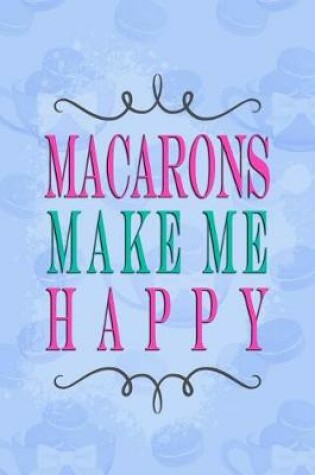 Cover of Macarons Make Me Happy