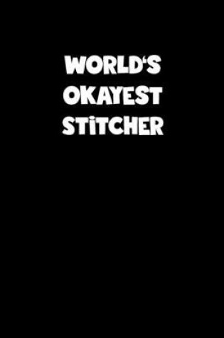 Cover of World's Okayest Stitcher Notebook - Stitcher Diary - Stitcher Journal - Funny Gift for Stitcher