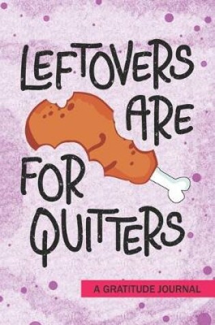 Cover of Leftovers are for Quitters - A Gratitude Journal