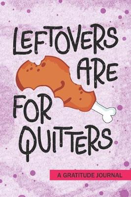 Book cover for Leftovers are for Quitters - A Gratitude Journal