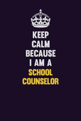 Book cover for Keep Calm Because I Am A School Counselor