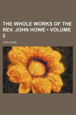 Cover of The Whole Works of the REV. John Howe (Volume 2)